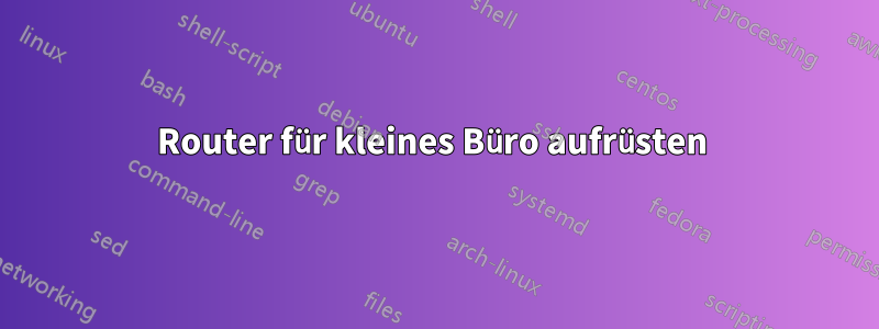 Router für kleines Büro aufrüsten 