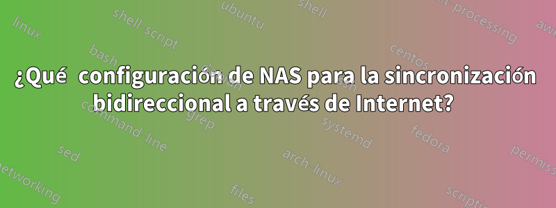 ¿Qué configuración de NAS para la sincronización bidireccional a través de Internet? 