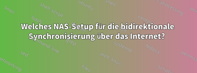 Welches NAS-Setup für die bidirektionale Synchronisierung über das Internet? 