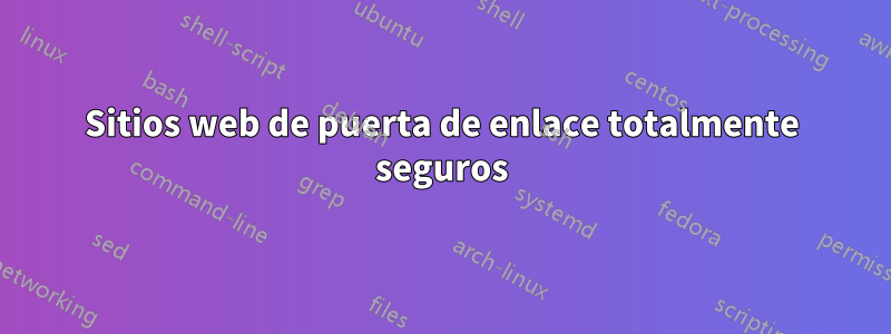 Sitios web de puerta de enlace totalmente seguros