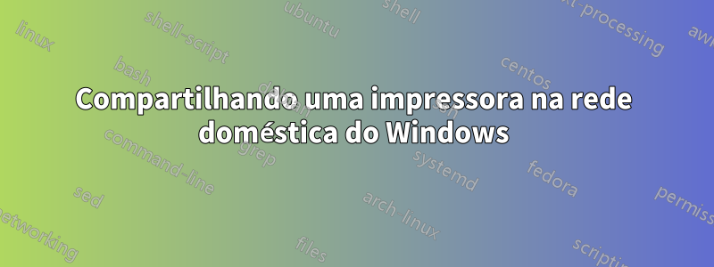 Compartilhando uma impressora na rede doméstica do Windows