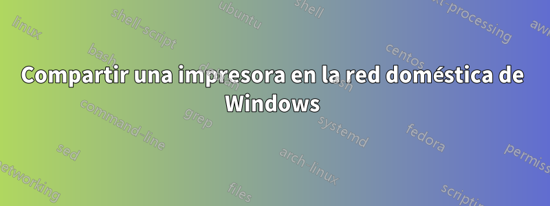 Compartir una impresora en la red doméstica de Windows