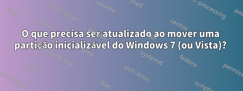 O que precisa ser atualizado ao mover uma partição inicializável do Windows 7 (ou Vista)?