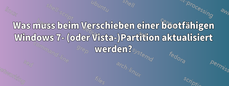 Was muss beim Verschieben einer bootfähigen Windows 7- (oder Vista-)Partition aktualisiert werden?