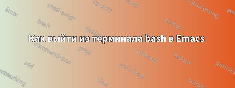 Как выйти из терминала bash в Emacs