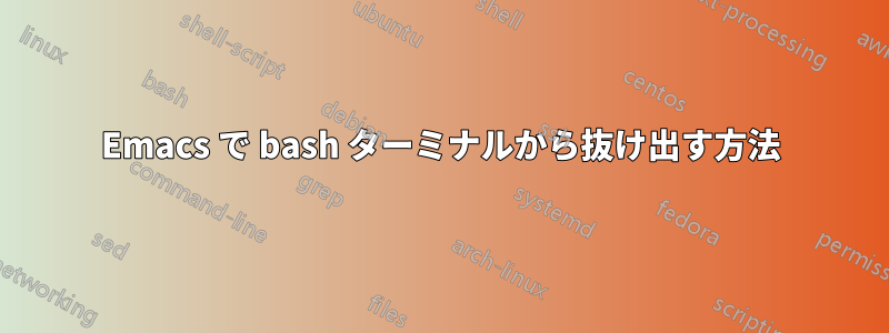 Emacs で bash ターミナルから抜け出す方法