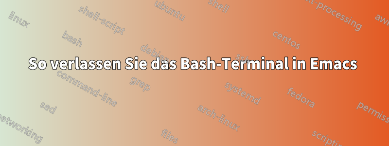 So verlassen Sie das Bash-Terminal in Emacs