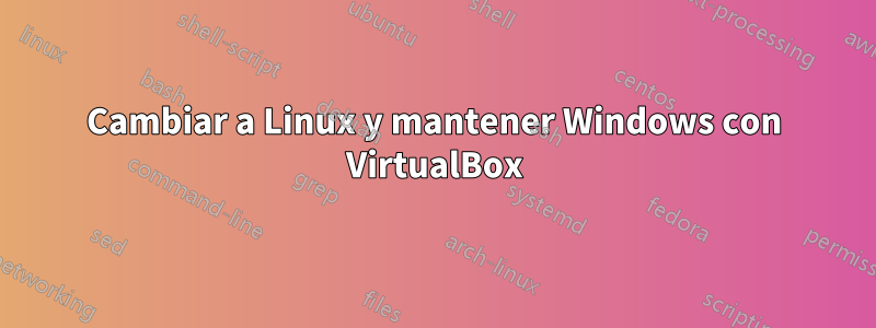 Cambiar a Linux y mantener Windows con VirtualBox