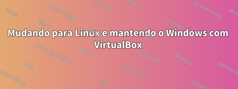 Mudando para Linux e mantendo o Windows com VirtualBox