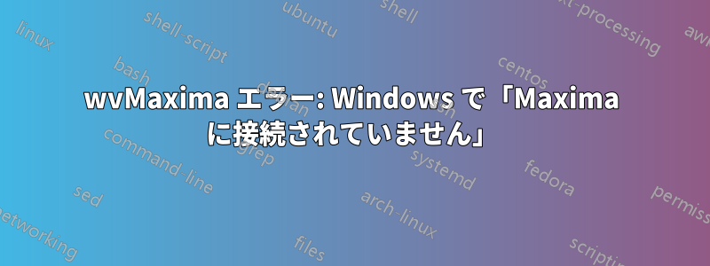 wvMaxima エラー: Windows で「Maxima に接続されていません」