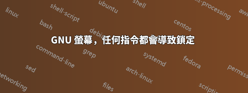 GNU 螢幕，任何指令都會導致鎖定