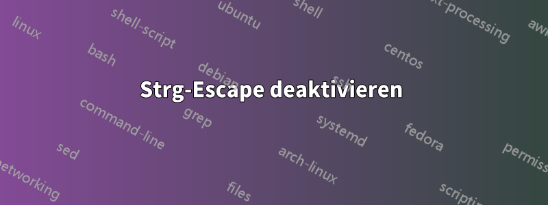 Strg-Escape deaktivieren