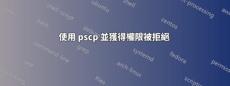 使用 pscp 並獲得權限被拒絕