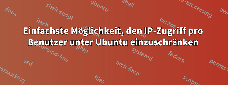 Einfachste Möglichkeit, den IP-Zugriff pro Benutzer unter Ubuntu einzuschränken