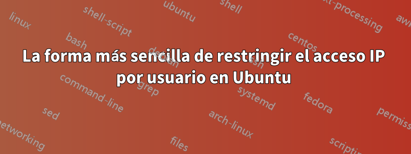 La forma más sencilla de restringir el acceso IP por usuario en Ubuntu