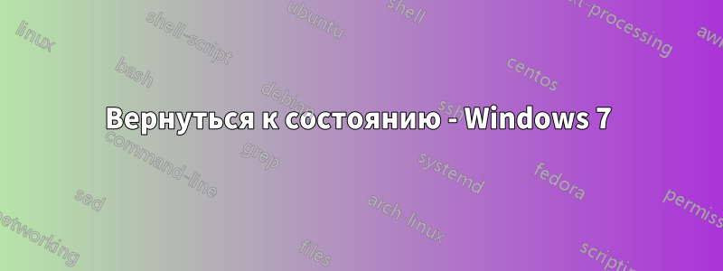 Вернуться к состоянию - Windows 7