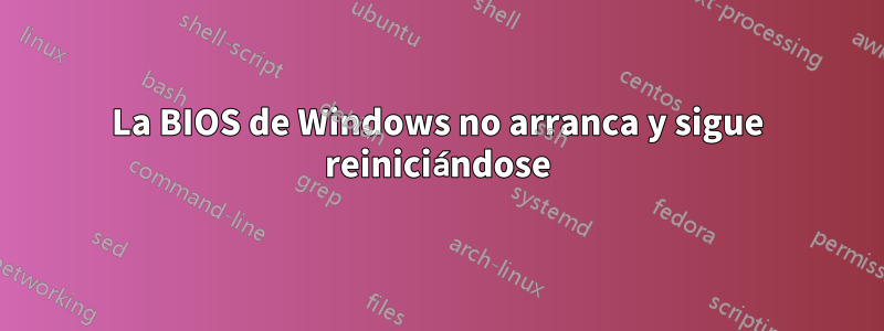 La BIOS de Windows no arranca y sigue reiniciándose