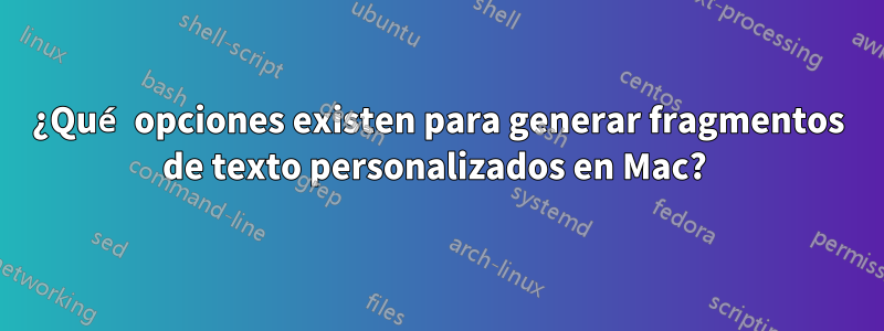 ¿Qué opciones existen para generar fragmentos de texto personalizados en Mac? 