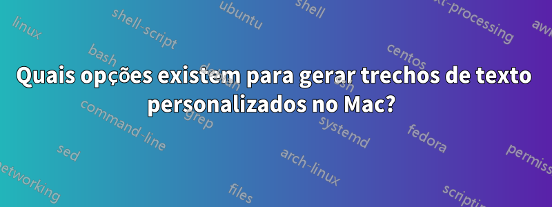 Quais opções existem para gerar trechos de texto personalizados no Mac? 