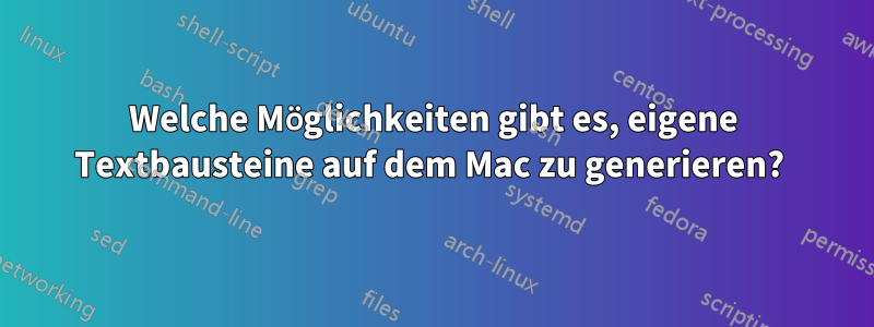 Welche Möglichkeiten gibt es, eigene Textbausteine ​​auf dem Mac zu generieren? 