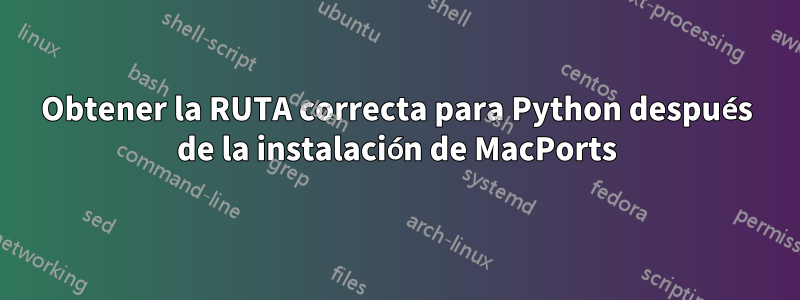 Obtener la RUTA correcta para Python después de la instalación de MacPorts