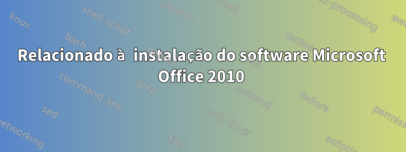 Relacionado à instalação do software Microsoft Office 2010