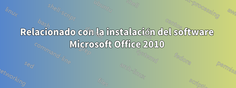 Relacionado con la instalación del software Microsoft Office 2010