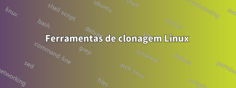 Ferramentas de clonagem Linux