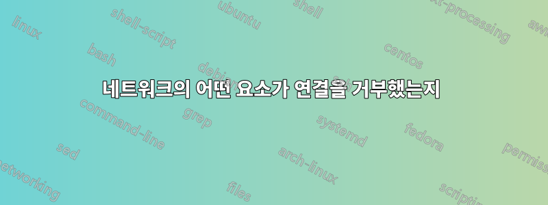 네트워크의 어떤 요소가 연결을 거부했는지