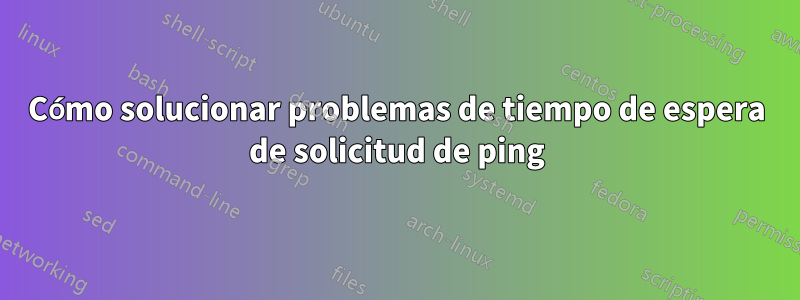 Cómo solucionar problemas de tiempo de espera de solicitud de ping