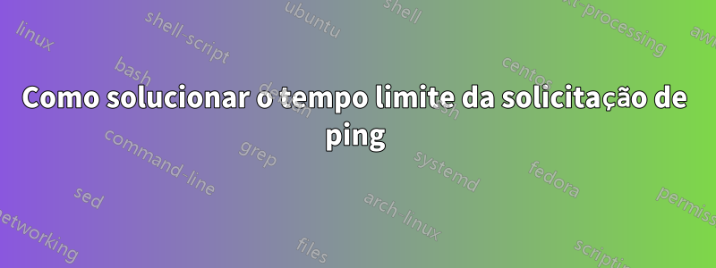 Como solucionar o tempo limite da solicitação de ping