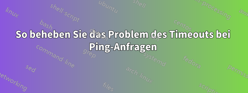 So beheben Sie das Problem des Timeouts bei Ping-Anfragen