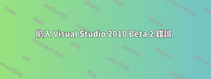 陷入 Visual Studio 2010 Beta 2 錯誤 