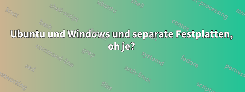 Ubuntu und Windows und separate Festplatten, oh je?