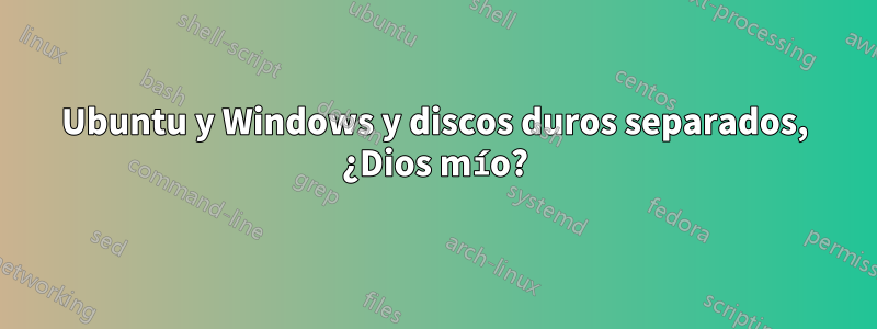 Ubuntu y Windows y discos duros separados, ¿Dios mío?