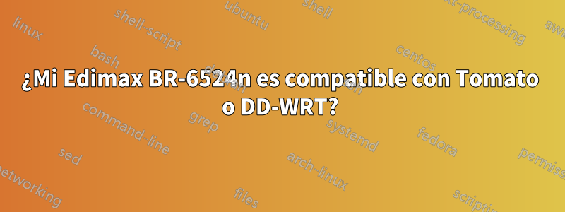 ¿Mi Edimax BR-6524n es compatible con Tomato o DD-WRT?