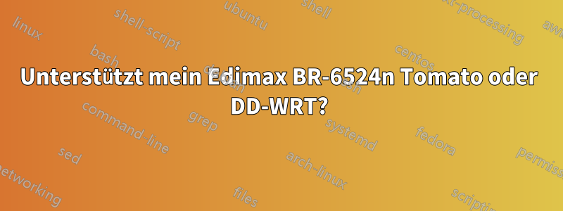 Unterstützt mein Edimax BR-6524n Tomato oder DD-WRT?