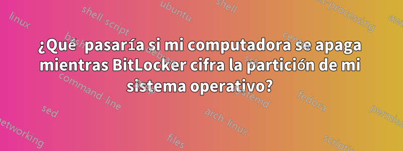 ¿Qué pasaría si mi computadora se apaga mientras BitLocker cifra la partición de mi sistema operativo?