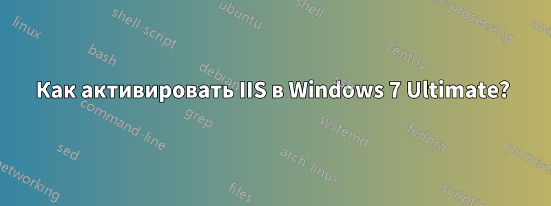 Как активировать IIS в Windows 7 Ultimate?