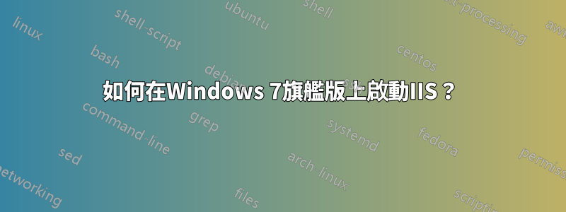 如何在Windows 7旗艦版上啟動IIS？