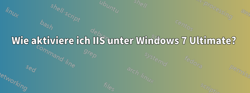 Wie aktiviere ich IIS unter Windows 7 Ultimate?