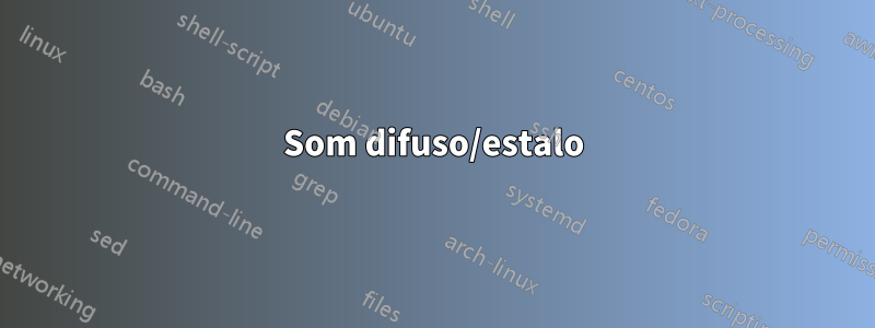 Som difuso/estalo