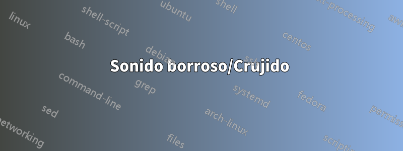 Sonido borroso/Crujido