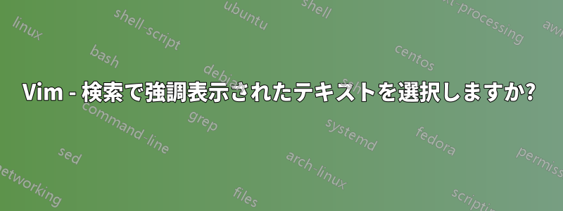 Vim - 検索で強調表示されたテキストを選択しますか?