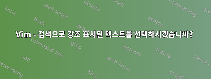 Vim - 검색으로 강조 표시된 텍스트를 선택하시겠습니까?