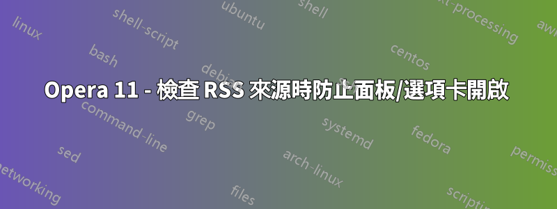Opera 11 - 檢查 RSS 來源時防止面板/選項卡開啟