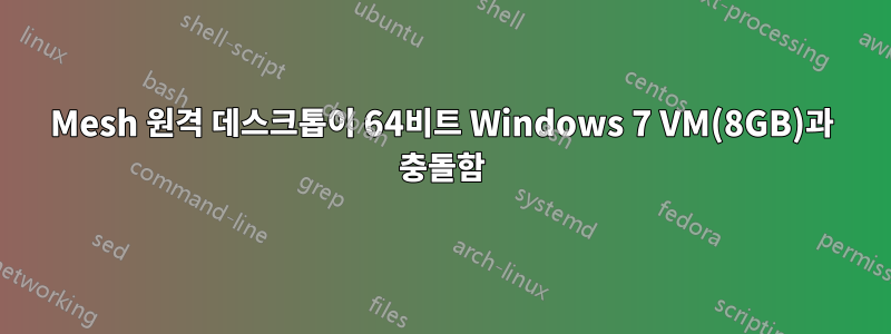 Mesh 원격 데스크톱이 64비트 Windows 7 VM(8GB)과 충돌함