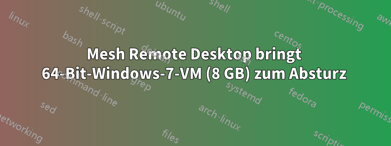 Mesh Remote Desktop bringt 64-Bit-Windows-7-VM (8 GB) zum Absturz