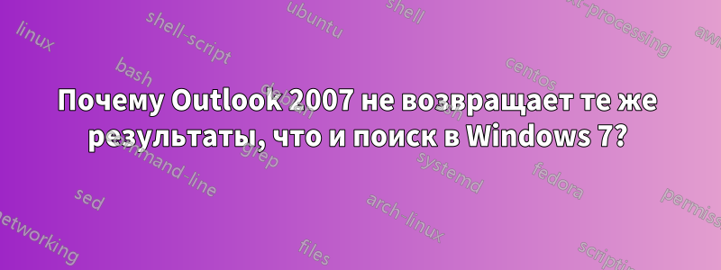 Почему Outlook 2007 не возвращает те же результаты, что и поиск в Windows 7?