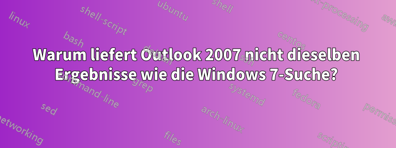 Warum liefert Outlook 2007 nicht dieselben Ergebnisse wie die Windows 7-Suche?